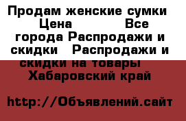 Продам женские сумки. › Цена ­ 2 590 - Все города Распродажи и скидки » Распродажи и скидки на товары   . Хабаровский край